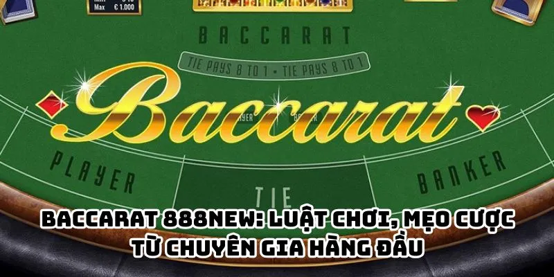 Baccarat 888NEW: Luật Chơi, Mẹo Cược Từ Chuyên Gia Hàng Đầu