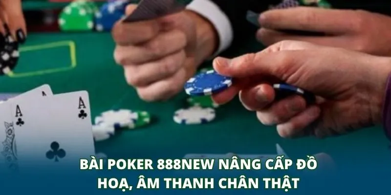 Bài Poker 888NEW nâng cấp đồ hoạ, âm thanh chân thật