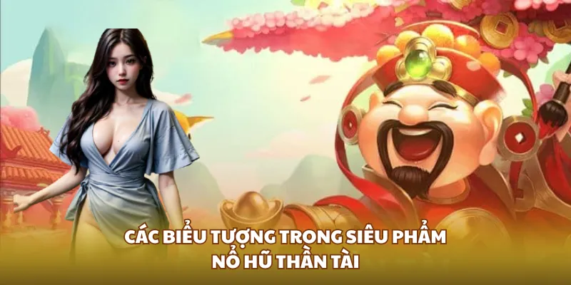 Các biểu tượng trong siêu phẩm nổ hũ Thần Tài