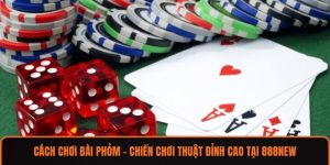 Cách Chơi Bài Phỏm – Chiến Chơi Thuật Đỉnh Cao Tại 888NEW