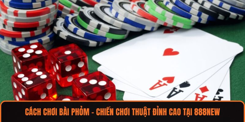 Cách Chơi Bài Phỏm – Chiến Chơi Thuật Đỉnh Cao Tại 888NEW