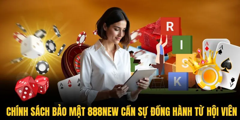 Chính sách bảo mật 888New cần sự đồng hành từ cả hội viên