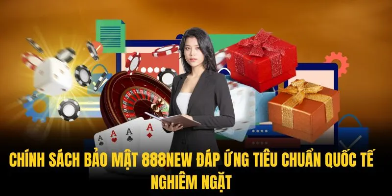 Chính sách bảo mật 888New luôn đáp ứng tiêu chuẩn quốc tế nghiêm ngặt