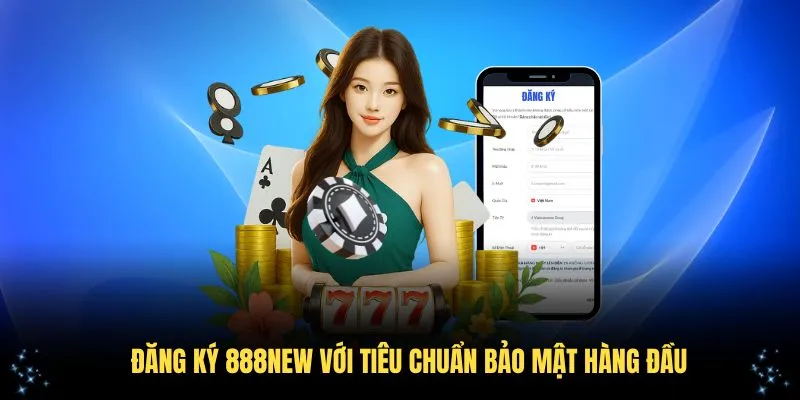 Đăng ký 888NEW với tiêu chuẩn bảo mật hàng đầu