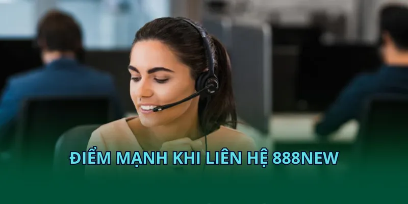 Điểm mạnh khi liên hệ 888NEW