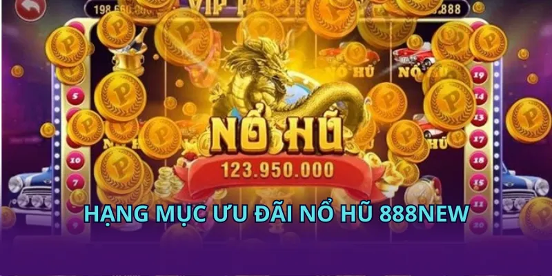 Hạng mục ưu đãi nổ hũ 888NEW