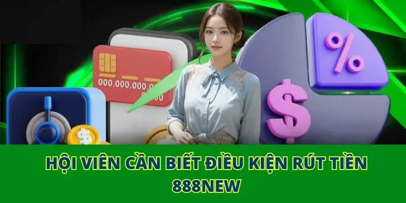 Hội viên cần biết điều kiện rút tiền 888NEW