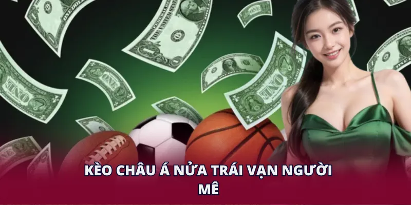 Kèo Châu Á nửa trái vạn người mê