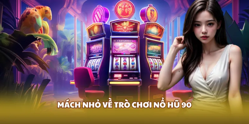 Mách nhỏ về trò chơi nổ hũ 90