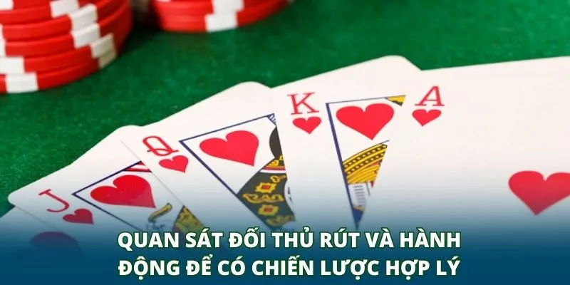 Quan sát đối thủ rút và hành động để có chiến lược hợp lý