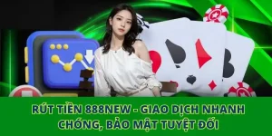 Rút tiền 888NEW - Giao Dịch Nhanh Chóng, Bảo Mật Tuyệt Đối