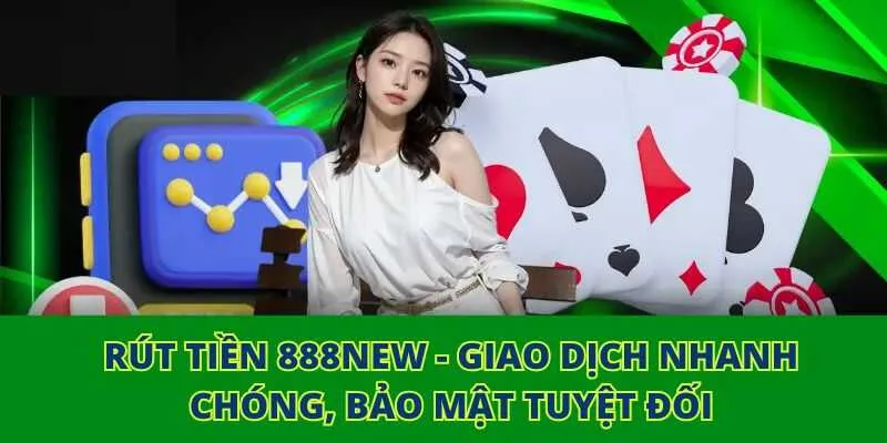 Rút tiền 888NEW - Giao Dịch Nhanh Chóng, Bảo Mật Tuyệt Đối