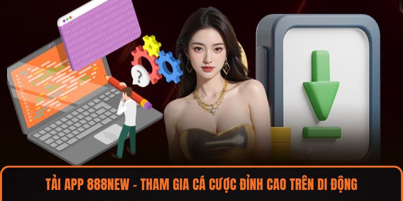 Tải App 888NEW – Tham Gia Cá Cược Đỉnh Cao Trên Di Động
