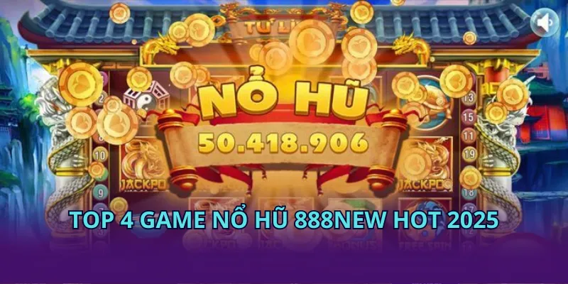 Top 4 game nổ hũ tại 888NEW hot 2025