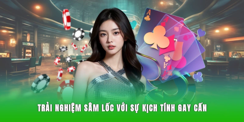 Trải nghiệm Sâm lốc với sự kịch tính, gay cấn